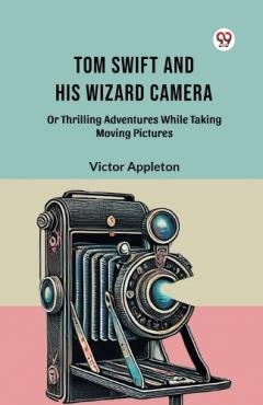 Coperta cărții Tom Swift and His Wizard Camera or Thrilling Adventures While Taking Moving Pictures
