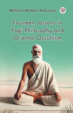 Fourteen Lessons in Yogi Philosophy and Oriental Occultism