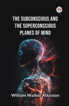 The Subconscious and the Superconscious Planes of Mind