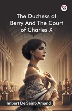 The Duchess Of Berry And The Court Of Charles X (Edition1)