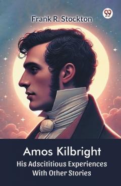 Coperta cărții Amos KilbrightHis Adscititious Experiences With Other Stories (Edition1)