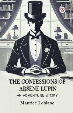 The Confessions Of Arsène LupinAn Adventure Story (Edition1)