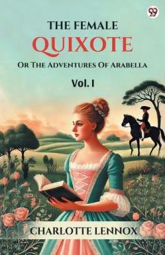 The Female QuixoteOr The Adventures Of Arabella Vol. I (Edition1)