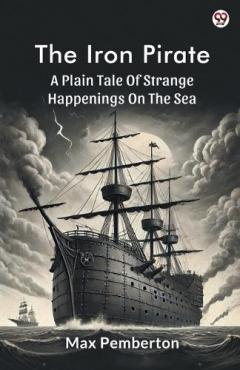 The Iron PirateA Plain Tale Of Strange Happenings On The Sea (Edition1)