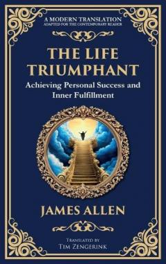The Life Triumphant: Achieving Personal Success and Inner Fulfillment
