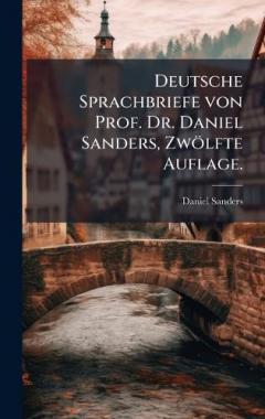 Deutsche Sprachbriefe von Prof. Dr. Daniel Sanders, Zwölfte Auflage.