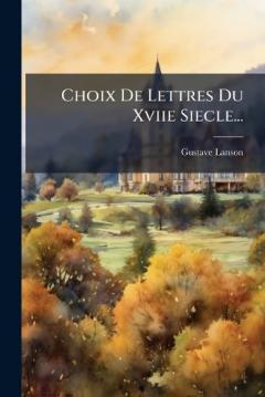 Choix De Lettres Du Xviie Siecle...
