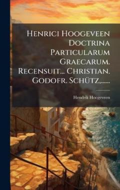 Coperta cărții Henrici Hoogeveen Doctrina Particularum Graecarum. Recensuit... Christian. Godofr. SchÃ1/4tz, ......