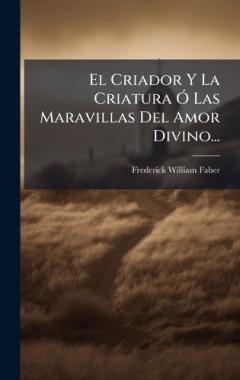El Criador Y La Criatura Ã" Las Maravillas Del Amor Divino...