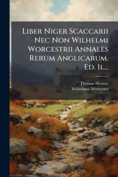 Coperta cărții Liber Niger Scaccarii Nec Non Wilhelmi Worcestrii Annales Rerum Anglicarum. Ed. Ii....