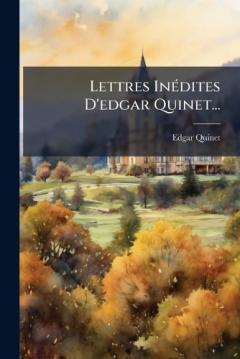Lettres InÃ(c)dites D'edgar Quinet...