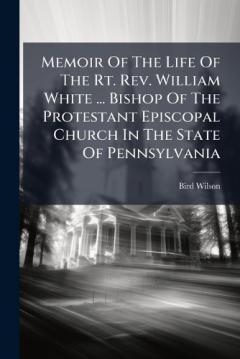 Coperta cărții Memoir Of The Life Of The Rt. Rev. William White ... Bishop Of The Protestant Episcopal Church In The State Of Pennsylvania