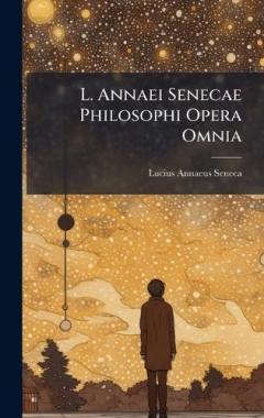 L. Annaei Senecae Philosophi Opera Omnia