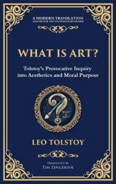 What Is Art?: A Profound Exploration of Creativity, Morality, and the Purpose of Art (Deluxe Hardbound Edition)