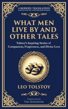 What Men Live By and Other Tales: Stories of Compassion, Faith, and the Meaning of Life