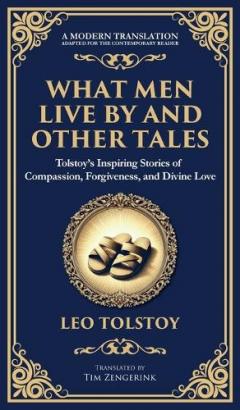 What Men Live By and Other Tales: Stories of Compassion, Faith, and the Meaning of Life (Deluxe Hardbound Edition)
