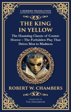 Coperta cărții The King in Yellow: A Classic Collection of Supernatural and Cosmic Horror Stories - Madness, Mystery, and the Unknown (Deluxe Hardbound Edition)