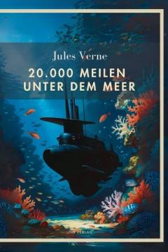 Jules Verne: 20.000 Meilen unter dem Meer. Vollständige Neuausgabe
