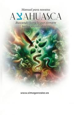 Ayahuasca. Manual para Novatos: Buscando fuera lo que siempre había sentido dentro