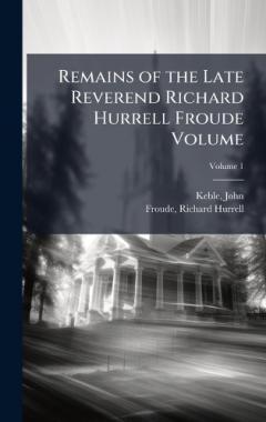 Coperta cărții Remains of the Late Reverend Richard Hurrell Froude Volume