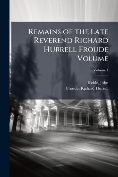 Coperta cărții Remains of the Late Reverend Richard Hurrell Froude Volume
