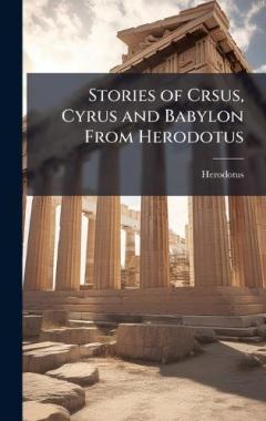 Stories of Crsus, Cyrus and Babylon From Herodotus