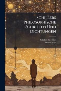 Schillers Philosophische Schriften Und Dichtungen