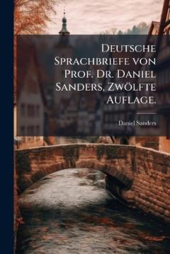 Deutsche Sprachbriefe von Prof. Dr. Daniel Sanders, Zwölfte Auflage.