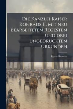 Die Kanzlei Kaiser Konrads II. Mit neu bearbeiteten Regesten und drei ungedruckten Urkunden