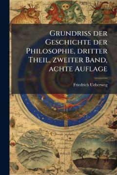 Grundriss der Geschichte der Philosophie, dritter Theil, zweiter Band, achte Auflage
