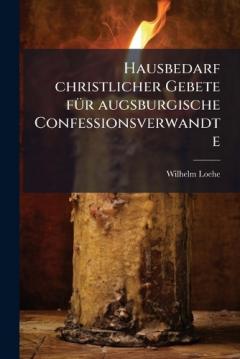 Hausbedarf christlicher Gebete fÃ1/4r augsburgische Confessionsverwandte
