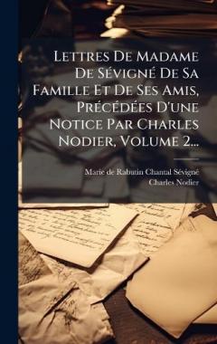 Coperta cărții Lettres De Madame De SÃ(c)vignÃ(c) De Sa Famille Et De Ses Amis, PrÃ(c)cÃ(c)dÃ(c)es D'une Notice Par Charles Nodier, Volume 2...