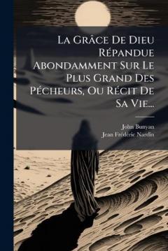 Coperta cărții La Grâce De Dieu RÃ(c)pandue Abondamment Sur Le Plus Grand Des PÃ(c)cheurs, Ou RÃ(c)cit De Sa Vie...