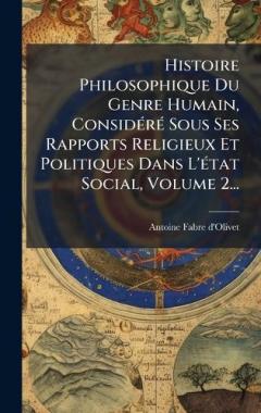 Histoire Philosophique Du Genre Humain, ConsidÃ(c)rÃ(c) Sous Ses Rapports Religieux Et Politiques Dans L'Ã(c)tat Social, Volume 2...