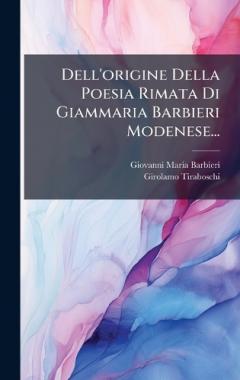 Dell'origine Della Poesia Rimata Di Giammaria Barbieri Modenese...