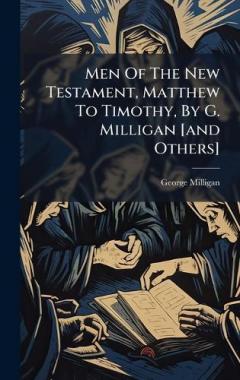 Men Of The New Testament, Matthew To Timothy, By G. Milligan [and Others]