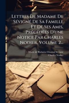 Coperta cărții Lettres De Madame De SÃ(c)vignÃ(c) De Sa Famille Et De Ses Amis, PrÃ(c)cÃ(c)dÃ(c)es D'une Notice Par Charles Nodier, Volume 2...