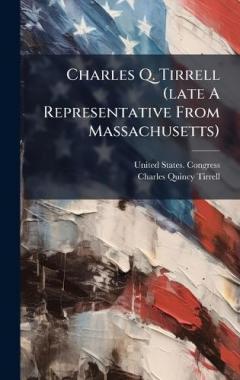 Charles Q. Tirrell (late A Representative From Massachusetts)