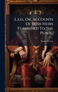 L.s.d., Or, Accounts Of Irish Heirs Furnished To The Public