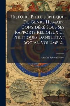 Histoire Philosophique Du Genre Humain, ConsidÃ(c)rÃ(c) Sous Ses Rapports Religieux Et Politiques Dans L'Ã(c)tat Social, Volume 2...