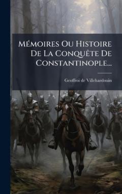 MÃ(c)moires Ou Histoire De La ConquÃate De Constantinople...
