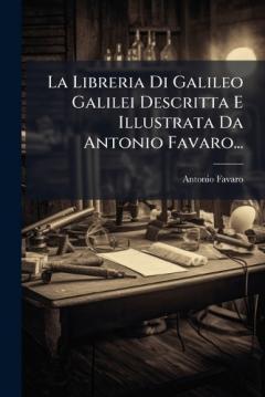 Coperta cărții La Libreria Di Galileo Galilei Descritta E Illustrata Da Antonio Favaro...