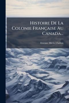 Coperta cărții Histoire De La Colonie Française Au Canada...