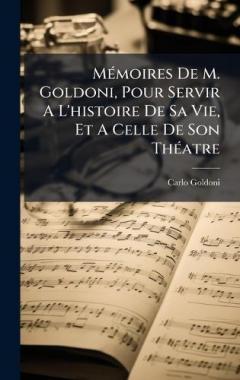 Coperta cărții MÃ(c)moires De M. Goldoni, Pour Servir A L'histoire De Sa Vie, Et A Celle De Son ThÃ(c)atre