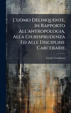Coperta cărții L'uomo Delinquente, In Rapporto All'antropologia, Alla Giurisprudenza Ed Alle Discipline Carcerarie