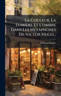 Coperta cărții La Couleur, La Lumière Et L'ombre Dans Les MÃ(c)taphores De Victor Hugo...