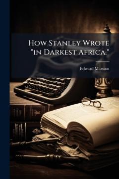 How Stanley Wrote "in Darkest Africa."