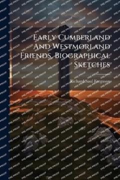 Early Cumberland And Westmorland Friends, Biographical Sketches