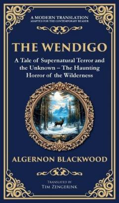 The Wendigo: A Legendary Tale of Supernatural Horror - Fear and Madness in the Canadian Wilderness (Deluxe Hardbound Edition)