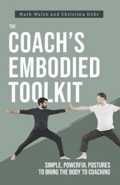 The Coach's Embodied Toolkit: Simple, powerful postures to bring the body to coaching